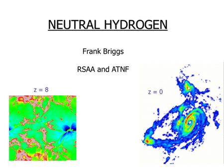 NEUTRAL HYDROGEN Frank Briggs RSAA and ATNF z = 8 z = 0.