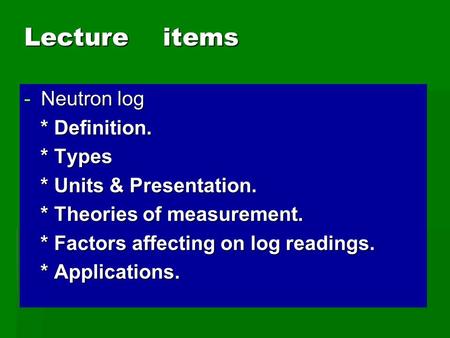 Lecture items Neutron log * Definition. * Types