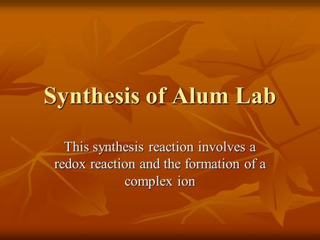 Synthesis of Alum Lab This synthesis reaction involves a redox reaction and the formation of a complex ion.
