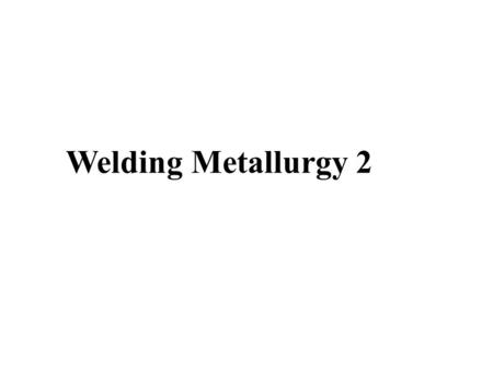Welding Metallurgy 2. Lesson Objectives When you finish this lesson you will understand: The various region of the weld where liquid does not form Mechanisms.