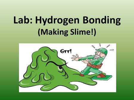 Lab: Hydrogen Bonding (Making Slime!). In this lab, you are going to cross-link a polymer using hydrogen bonds.