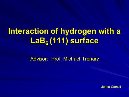 Interaction of hydrogen with a LaB 6 (111) surface Advisor: Prof. Michael Trenary Jenna Cameli.