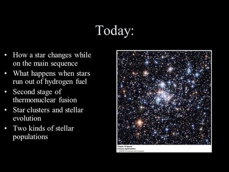 Today: How a star changes while on the main sequence What happens when stars run out of hydrogen fuel Second stage of thermonuclear fusion Star clusters.