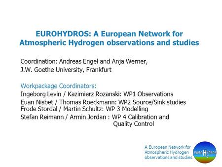 A European Network for Atmospheric Hydrogen observations and studies EUROHYDROS: A European Network for Atmospheric Hydrogen observations and studies Coordination: