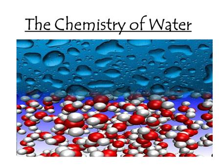 The Chemistry of Water. Water is a polar molecule. Has both + & – charges The Chemistry of Water H bond.
