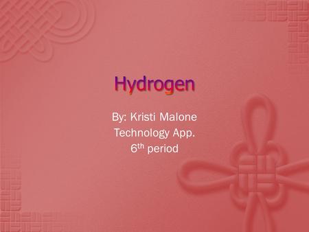By: Kristi Malone Technology App. 6 th period.  Atomic Number: 1  Atomic Mass: 1.00794  Symbol: H  Protons: 1  Neutrons: 0.