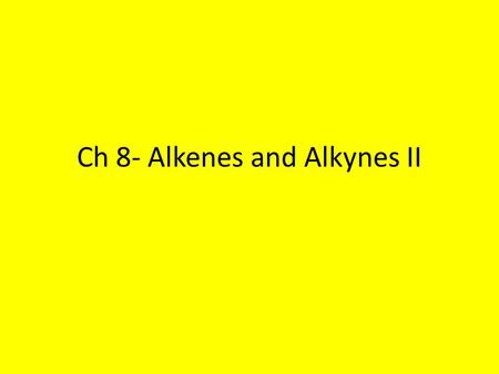 Ch 8- Alkenes and Alkynes II. Addition Reactions A characteristic reaction of compounds with carbon-carbon double and triple bonds is an addition reaction.