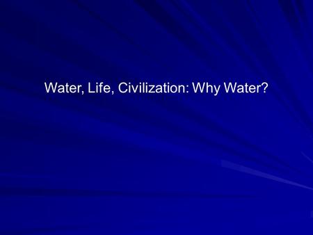 Water, Life, Civilization: Why Water?. Water: H 2 O.