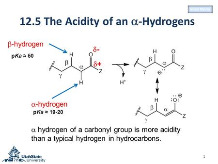 12.5 The Acidity of an  -Hydrogens 1  -hydrogen -- ++ Main Menu  hydrogen of a carbonyl group is more acidity than a typical hydrogen in hydrocarbons.