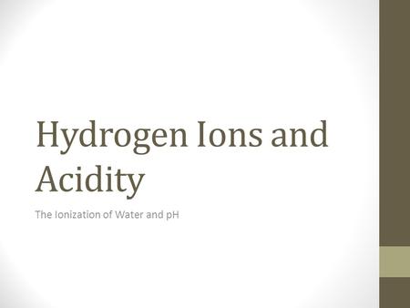 Hydrogen Ions and Acidity The Ionization of Water and pH.