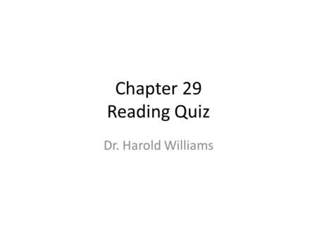 Chapter 29 Reading Quiz Dr. Harold Williams.