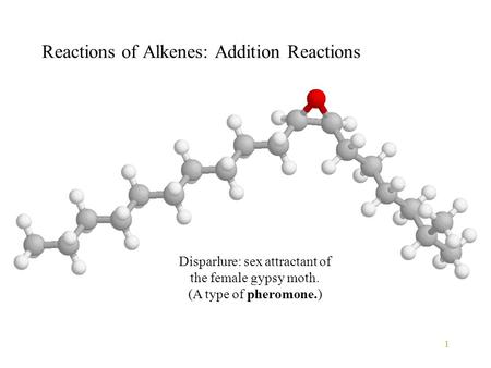 1 Reactions of Alkenes: Addition Reactions Disparlure: sex attractant of the female gypsy moth. (A type of pheromone.)