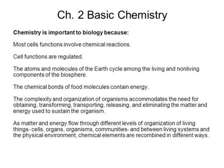 Ch. 2 Basic Chemistry Chemistry is important to biology because: