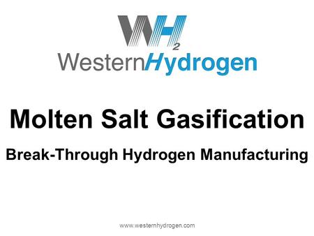 Molten Salt Gasification Break-Through Hydrogen Manufacturing www.westernhydrogen.com.