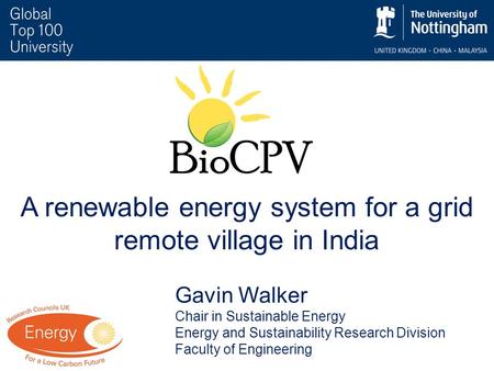 A renewable energy system for a grid remote village in India Gavin Walker Chair in Sustainable Energy Energy and Sustainability Research Division Faculty.