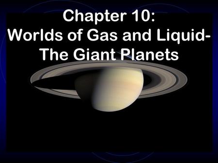 Chapter 10: Worlds of Gas and Liquid- The Giant Planets.