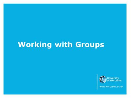 Working with Groups www.worcester.ac.uk. Working with Groups Much of your work as a mentor will be working with a group. This is a particular and valuable.