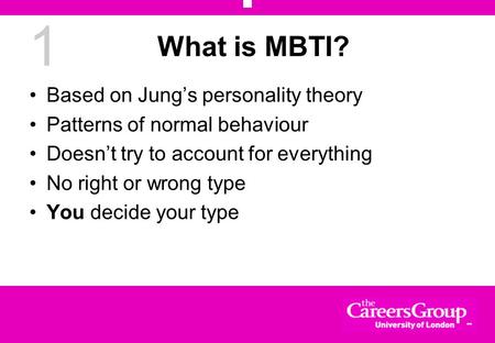 1 What is MBTI? Based on Jung’s personality theory Patterns of normal behaviour Doesn’t try to account for everything No right or wrong type You decide.