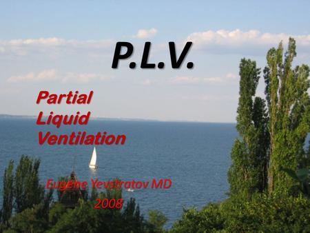 P.L.V. Eugene Yevstratov MD 2008 PartialLiquidVentilation.