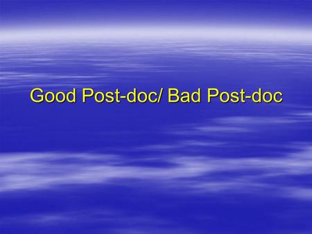 Good Post-doc/ Bad Post-doc. “Publish lots of papers”  Focus on quality, not just quantity (avoid weak journals)  Avoid books and special issues (or.