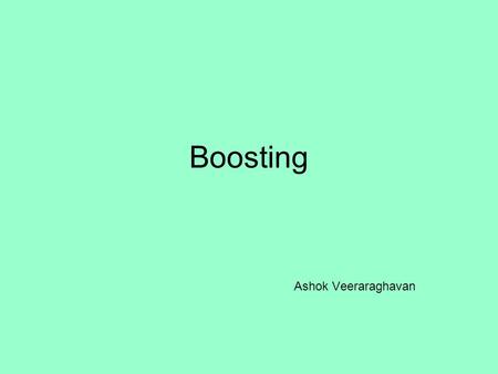 Boosting Ashok Veeraraghavan. Boosting Methods Combine many weak classifiers to produce a committee. Resembles Bagging and other committee based methods.