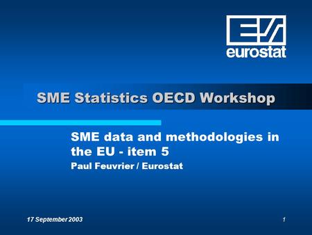 17 September 20031 SME Statistics OECD Workshop SME data and methodologies in the EU - item 5 Paul Feuvrier / Eurostat.