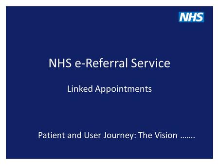 NHS e-Referral Service Linked Appointments Patient and User Journey: The Vision …….