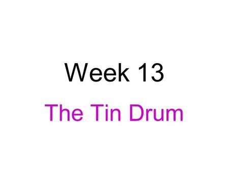 Week 13 The Tin Drum. Director Volker Schlöndorff The Ogre, The Legend of Rita, Palmetto, The Handmaid’s Tale Theme: the human potential for evil Theme:
