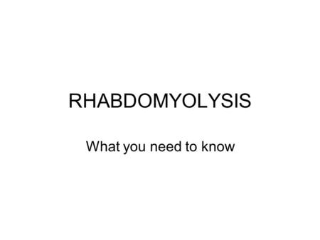 RHABDOMYOLYSIS What you need to know. “Rhabdomyolysis is a common disorder which may result from a large variety of diseases, trauma, or toxic insults.