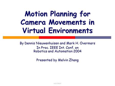 NUS CS5247 Motion Planning for Camera Movements in Virtual Environments By Dennis Nieuwenhuisen and Mark H. Overmars In Proc. IEEE Int. Conf. on Robotics.
