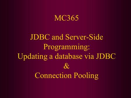 MC365 JDBC and Server-Side Programming: Updating a database via JDBC & Connection Pooling.