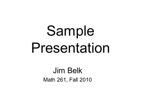 Sample Presentation Jim Belk Math 261, Fall 2010.