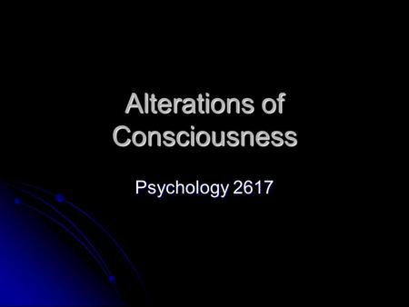 Alterations of Consciousness Psychology 2617. Introduction Basically, sleep and wakefulness and stuff in between Basically, sleep and wakefulness and.
