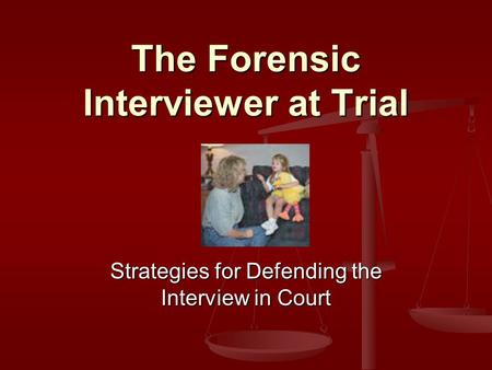 The Forensic Interviewer at Trial Strategies for Defending the Interview in Court.