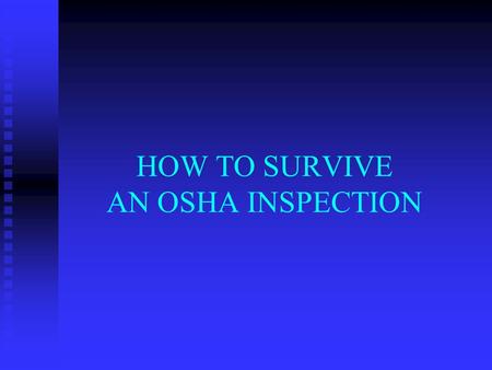 HOW TO SURVIVE AN OSHA INSPECTION. REASONS FOR AN OSHA INSPECTION GENERAL PROGRAMMED INSPECTION GENERAL PROGRAMMED INSPECTION FATALITY FATALITY REFERRAL.
