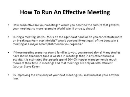 How To Run An Effective Meeting How productive are your meetings? Would you describe the culture that governs your meetings to more resemble World War.