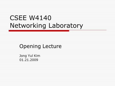 CSEE W4140 Networking Laboratory Opening Lecture Jong Yul Kim 01.21.2009.