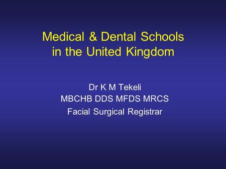 Medical & Dental Schools in the United Kingdom Dr K M Tekeli MBCHB DDS MFDS MRCS Facial Surgical Registrar.
