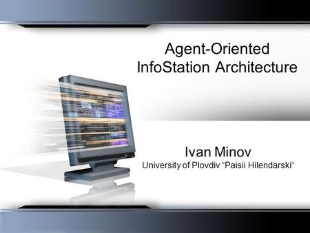 Agent-Oriented InfoStation Architecture Ivan Minov University of Plovdiv “Paisii Hilendarski“