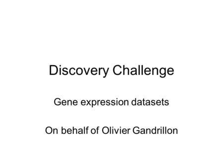 Discovery Challenge Gene expression datasets On behalf of Olivier Gandrillon.