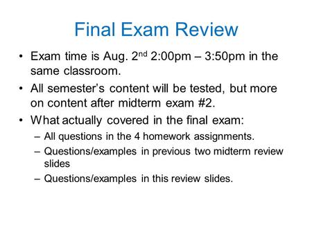 Final Exam Review Exam time is Aug. 2 nd 2:00pm – 3:50pm in the same classroom. All semester’s content will be tested, but more on content after midterm.