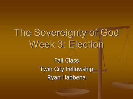 The Sovereignty of God Week 3: Election Fall Class Twin City Fellowship Ryan Habbena.