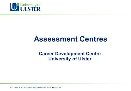 Assessment Centres Career Development Centre University of Ulster