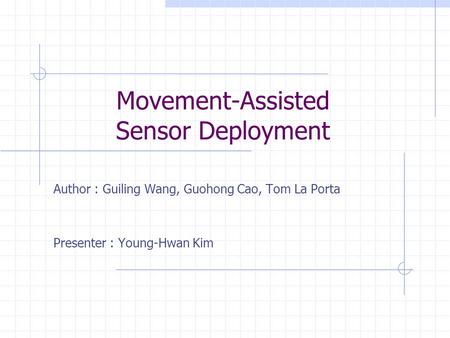 Movement-Assisted Sensor Deployment Author : Guiling Wang, Guohong Cao, Tom La Porta Presenter : Young-Hwan Kim.