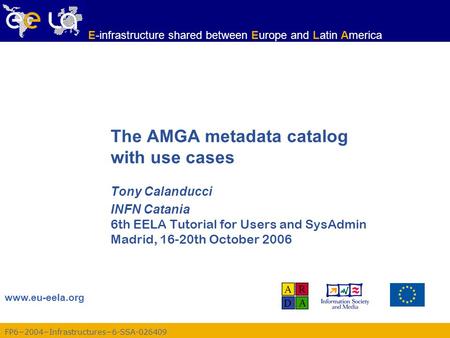FP6−2004−Infrastructures−6-SSA-026409 www.eu-eela.org E-infrastructure shared between Europe and Latin America The AMGA metadata catalog with use cases.