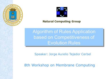 Algorithm of Rules Application based on Competitiveness of Evolution Rules Speaker: Jorge Aurelio Tejedor Cerbel 8th Workshop on Membrane Computing Natural.
