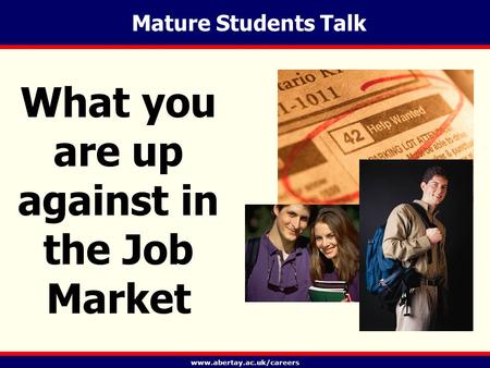 Www.abertay.ac.uk/careers Mature Students Talk What you are up against in the Job Market.