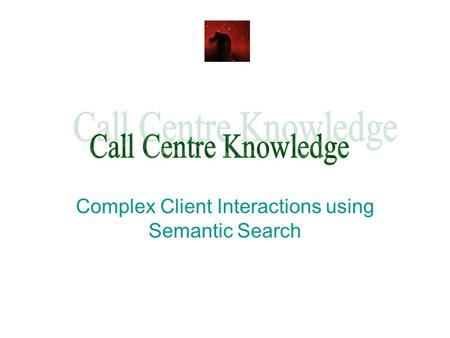 Complex Client Interactions using Semantic Search.