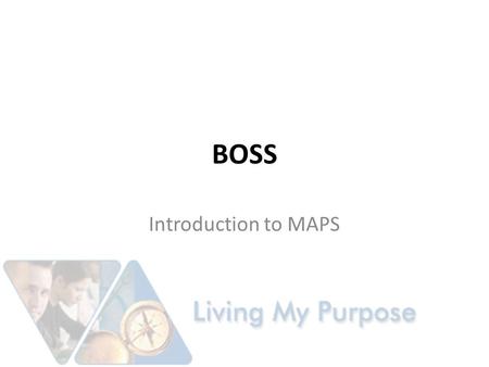BOSS Introduction to MAPS. Purpose Educate and Empower Business Owners in the Use of MAPS for Candidate Selection, College and Career and Personal Development.