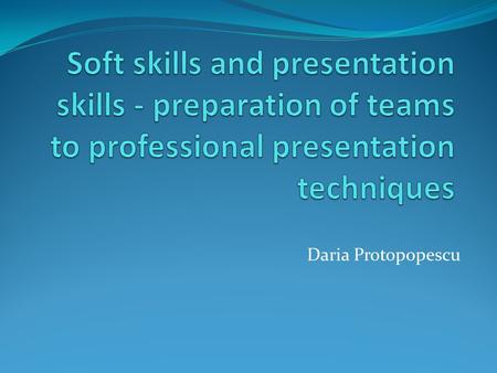 Daria Protopopescu. 1. INTRODUCTION Making presentations involves several elements which differentiate them from all the other forms of communication: